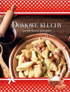 praca zbiorowa Domowe kluchy Sprawdzone przepisy - Książki kucharskie - miniaturka - grafika 1