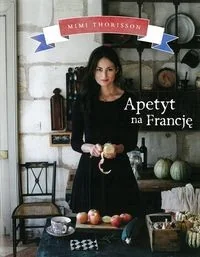 Apetyt na Francję - Mimi Thorisson - Książki kucharskie - miniaturka - grafika 1