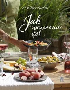 Ania Zięciowska Jak zaczarować stół - Książki kucharskie - miniaturka - grafika 1