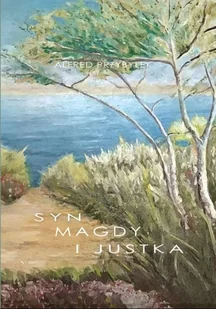 Przybyłek Alfred Syn Magdy i Justka - Powieści historyczne i biograficzne - miniaturka - grafika 1